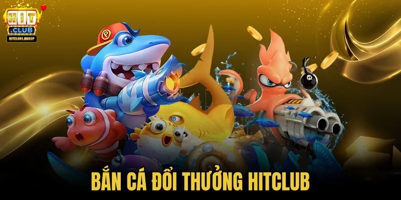 Bắn cá đổi thưởng HITCLUB