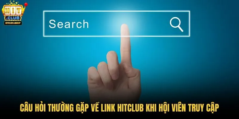 cau-hoi-thuong-gap-ve-link-hitclub-khi-hoi-vien-truy-cap