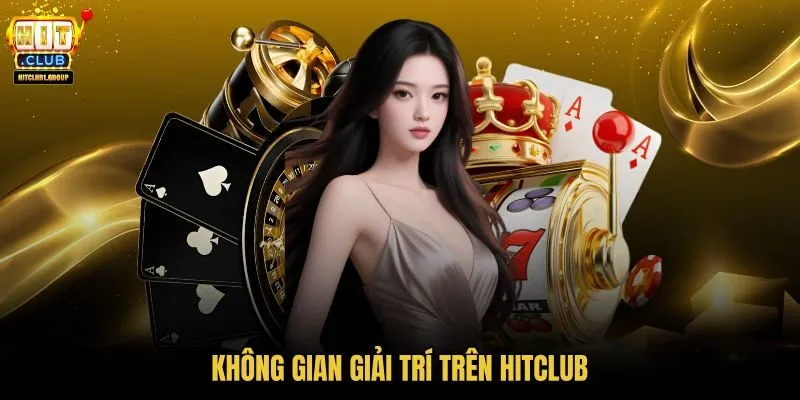 khong-gian-giai-tri-tren-hitclub